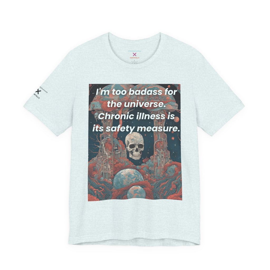Too Badass for the Universe Chronic Illness Tee – Empowerment Graphic T-Shirt | XS–4X in Select Colors