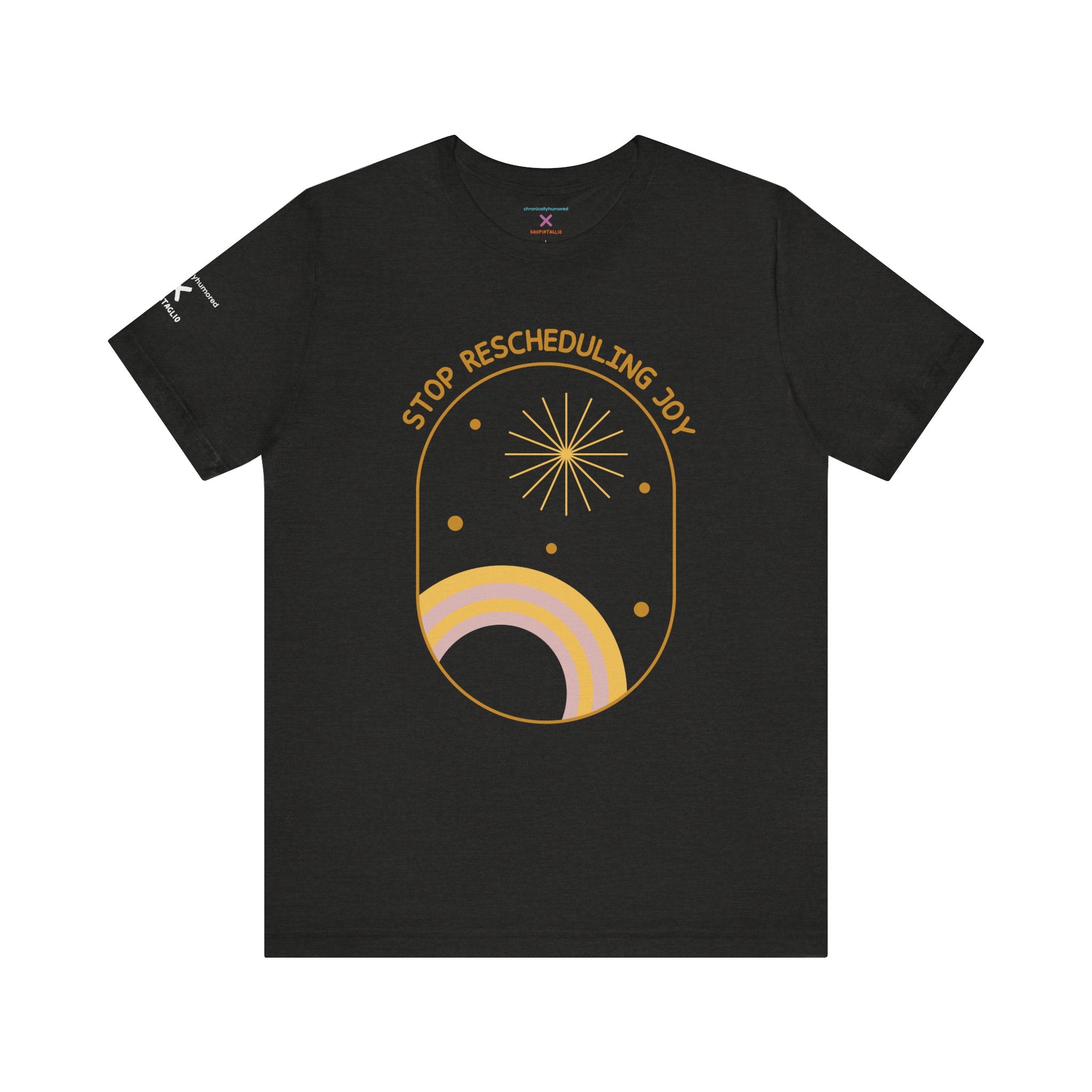 Stop Rescheduling Joy Tee – Chronically Humored x Shop Intaglio | Motivational & Disability-Inclusive Shirt (Bella Canvas 3001, XS–4X in Select Colors)