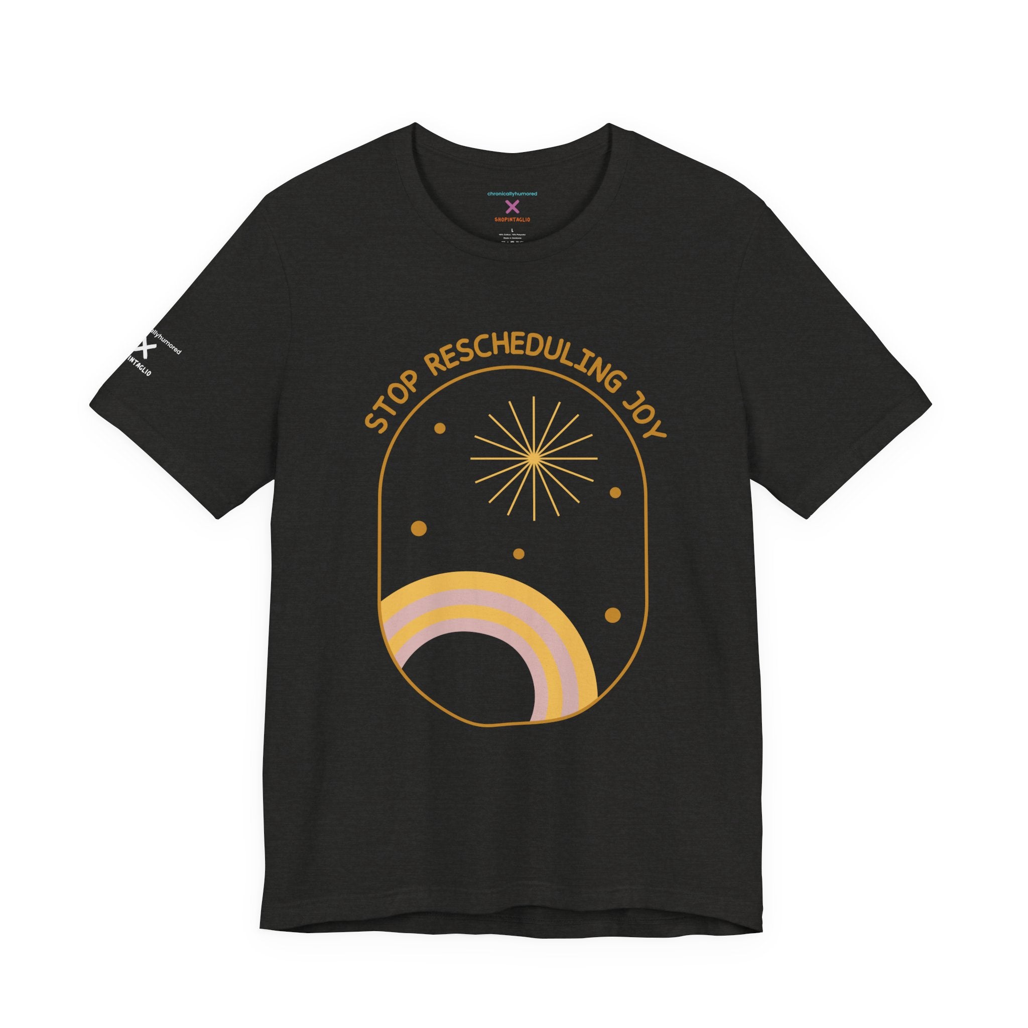 Stop Rescheduling Joy Tee – Chronically Humored x Shop Intaglio | Motivational & Disability-Inclusive Shirt (Bella Canvas 3001, XS–4X in Select Colors)