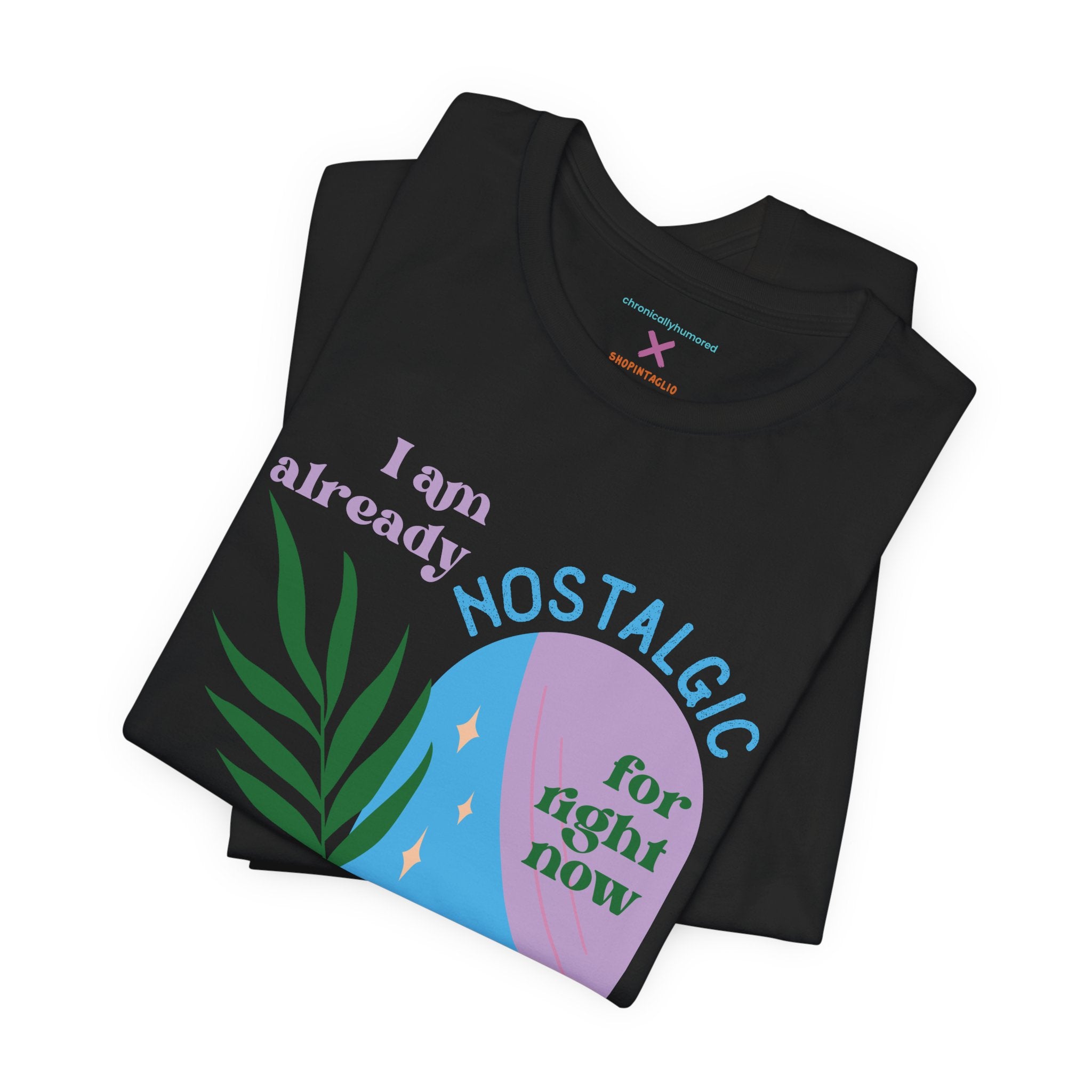 I Am Already Nostalgic for Right Now Graphic Tee – Chronically Humored x Shop Intaglio – Aesthetic Retro Comfort Shirt (XS–4X)