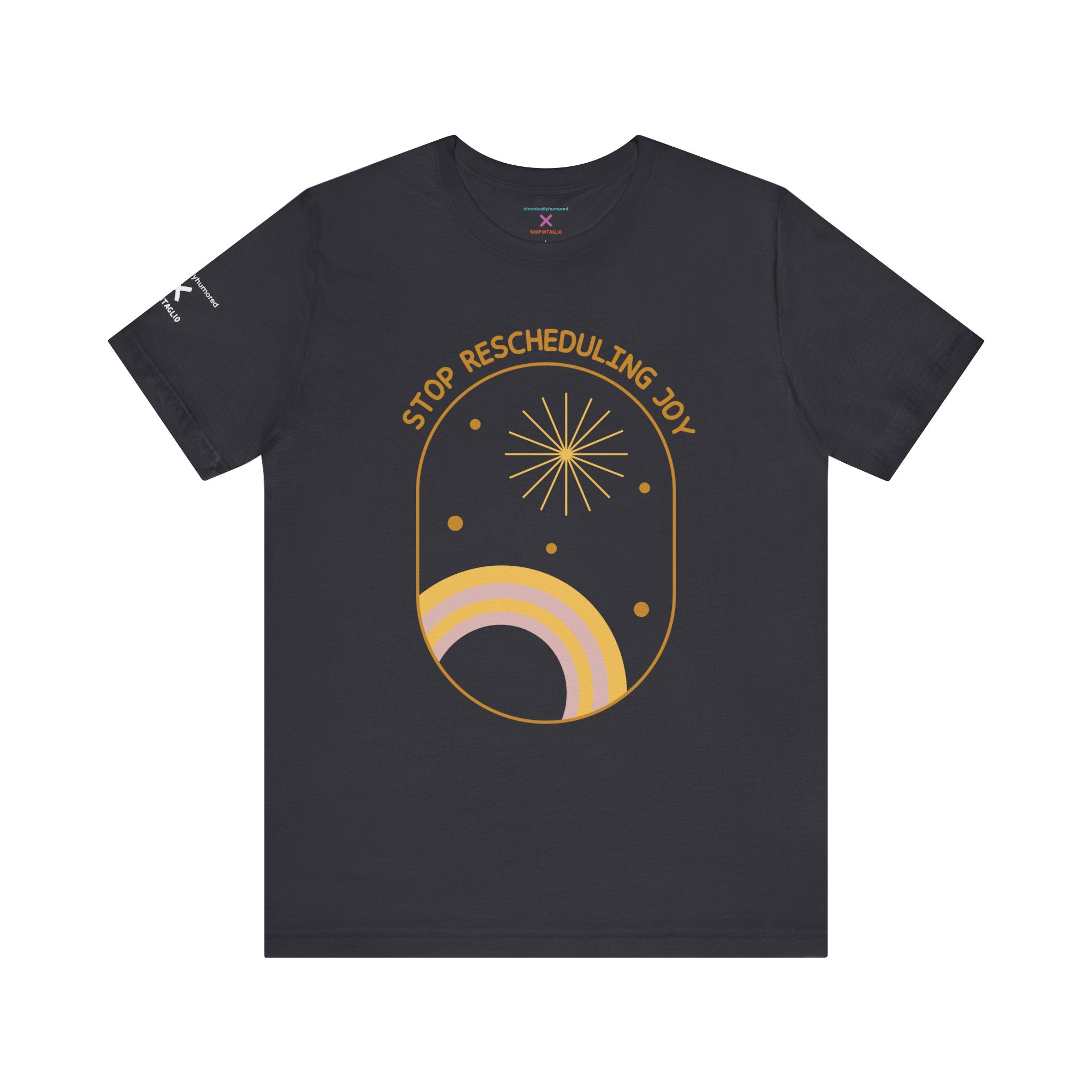 Stop Rescheduling Joy Tee – Chronically Humored x Shop Intaglio | Motivational & Disability-Inclusive Shirt (Bella Canvas 3001, XS–4X in Select Colors)