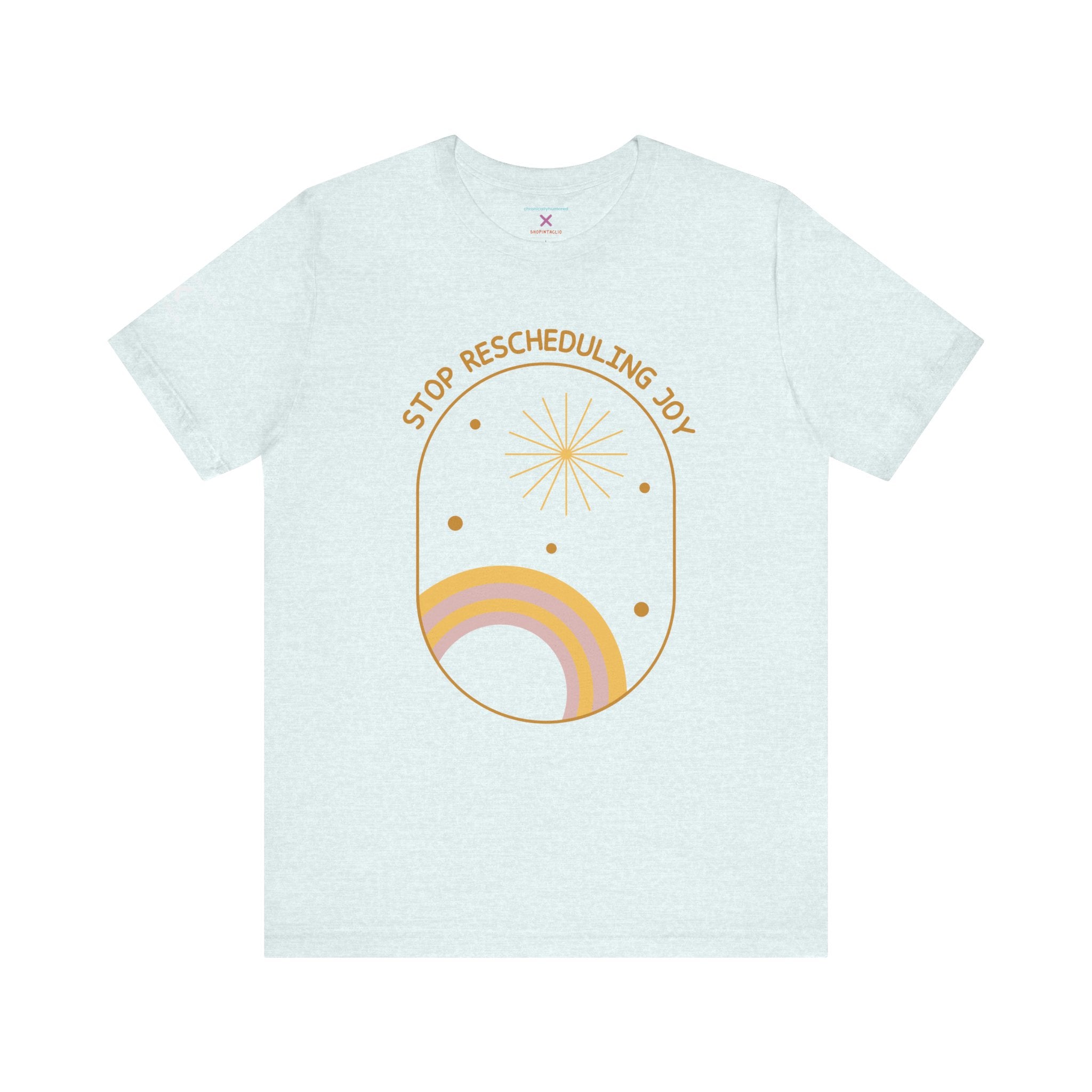 Stop Rescheduling Joy Tee – Chronically Humored x Shop Intaglio | Motivational & Disability-Inclusive Shirt (Bella Canvas 3001, XS–4X in Select Colors)