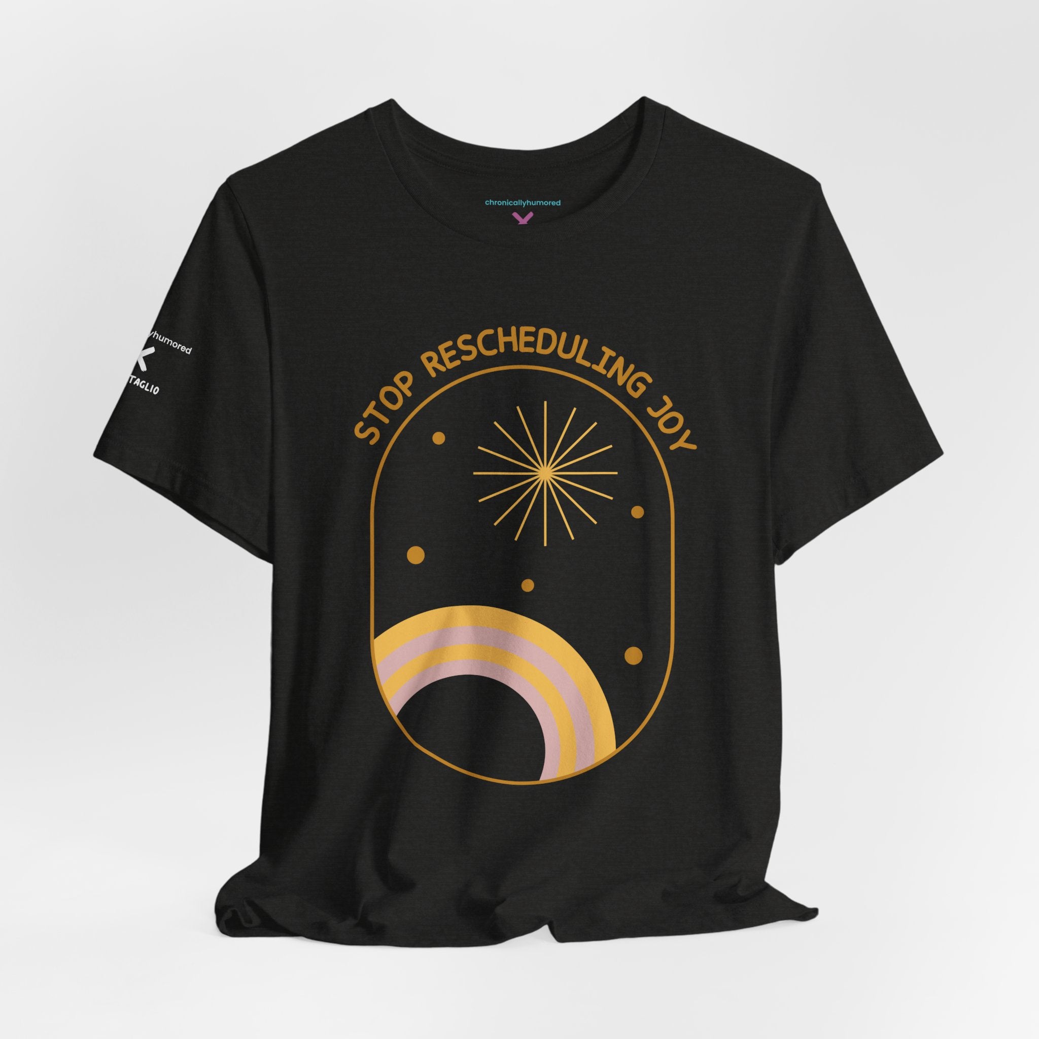 Stop Rescheduling Joy Tee – Chronically Humored x Shop Intaglio | Motivational & Disability-Inclusive Shirt (Bella Canvas 3001, XS–4X in Select Colors)